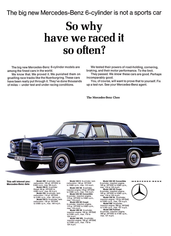 Advertising Mercedes-Benz: "The bis new Mercedes-Benz 6-cylinder is not a sports car. So why have we raced it so often?", Mercedes-Benz 200, 200 D, 230, 230 S, 250 S, 250 SE 250 SE Convertible, 250 SE Coupé, 300 SE, 300 SEL, 300 SE Convertible, 300 SE Coupé, 230 SL, 600, 600 Pullman